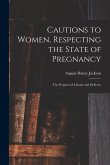 Cautions to Women, Respecting the State of Pregnancy: the Progress of Labour and Delivery