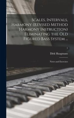 Scales, Intervals, Harmony (revised Method Harmony Instruction) Eliminating the Old Figured Bass System ...: Notes and Exercises; 1 - Haagmans, Dirk