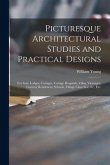 Picturesque Architectural Studies and Practical Designs: for Gate Lodges, Cottages, Cottage Hospitals, Villas, Vicarages, Country Residences, Schools,
