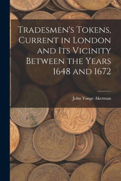Tradesmen's Tokens, Current in London and Its Vicinity Between the Years 1648 and 1672 - Akerman, John Yonge
