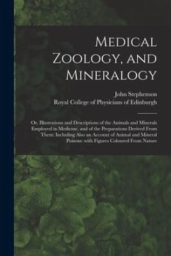 Medical Zoology, and Mineralogy: or, Illustrations and Descriptions of the Animals and Minerals Employed in Medicine, and of the Preparations Derived - Stephenson, John