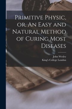 Primitive Physic, or, An Easy and Natural Method of Curing Most Diseases [electronic Resource] - Wesley, John