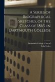 A Series of Biographical Sketches, of the Class of 1863, in Dartmouth College