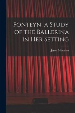 Fonteyn, a Study of the Ballerina in Her Setting - Monahan, James