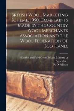 British Wool Marketing Scheme, 1950. Complaints Made by the Country Wool Merchants Association and the Wool Federation of Scotland.