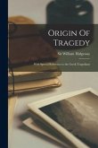Origin Of Tragedy: With Special Reference to the Greek Tragedians
