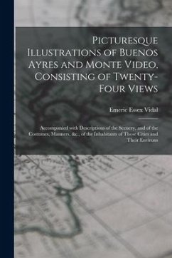 Picturesque Illustrations of Buenos Ayres and Monte Video, Consisting of Twenty-four Views: Accompanied With Descriptions of the Scenery, and of the C - Vidal, Emeric Essex