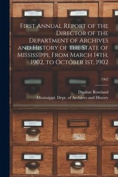 First Annual Report of the Director of the Department of Archives and History of the State of Mississippi, From March 14th, 1902, to October 1st, 1902 - Rowland, Dunbar