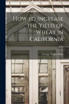How to Increase the Yield of Wheat in California; B211 - Shaw, George Wright