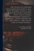 The Travels of Certaine Englishmen Into Africa, Asia, Troy, Bythinia, Thracia, and to the Blacke Sea. And Into Syria, Cilicia, Pisidia, Mesopotamia, D