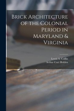 Brick Architecture of the Colonial Period in Maryland & Virginia - Holden, Arthur Cort