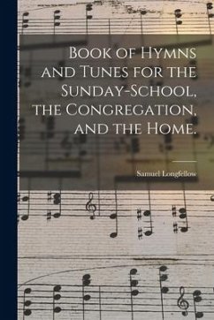Book of Hymns and Tunes for the Sunday-school, the Congregation, and the Home. - Longfellow, Samuel