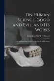 On Human Science, Good and Evil, and Its Works [microform]: and on Divine Revelation and Its Work and Sciences