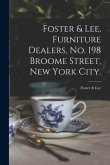 Foster & Lee, Furniture Dealers, No. 198 Broome Street, New York City.