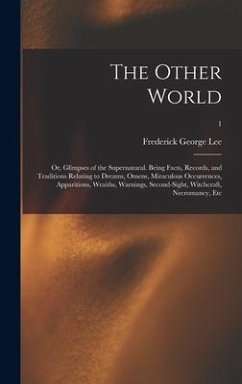 The Other World; or, Glimpses of the Supernatural. Being Facts, Records, and Traditions Relating to Dreams, Omens, Miraculous Occurrences, Apparitions - Lee, Frederick George