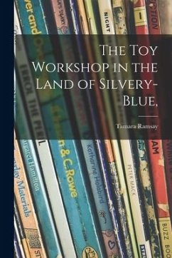 The Toy Workshop in the Land of Silvery-blue, - Ramsay, Tamara