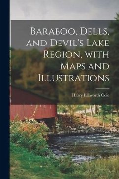 Baraboo, Dells, and Devil's Lake Region, With Maps and Illustrations - Cole, Harry Ellsworth