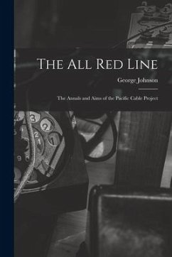 The All Red Line [microform]: the Annals and Aims of the Pacific Cable Project - Johnson, George