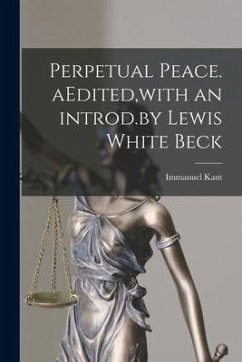Perpetual Peace. AEdited, with an Introd.by Lewis White Beck - Kant, Immanuel