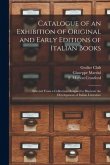 Catalogue of an Exhibition of Original and Early Editions of Italian Books: Selected From a Collection Designed to Illustrate the Development of Itali