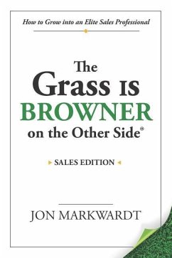 The Grass Is Browner on the Other Side: How to Grow Into an Elite Sales Professional - Markwardt, Jon