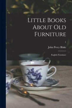 Little Books About Old Furniture: English Furniture; 1 - Blake, John Percy