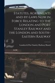 Statutes, Agreements and By-laws Now in Force Relating to the London and Port Stanley Railway and the London and South-Eastern Railway [microform]