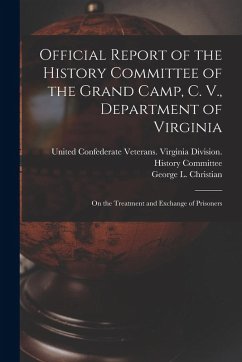 Cover Official Report of the History Committee of the Grand Camp, C. V., Department of Virginia: on the Treatment and Exchange of Prisoners