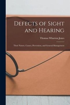 Defects of Sight and Hearing: Their Nature, Causes, Prevention, and General Management - Jones, Thomas Wharton