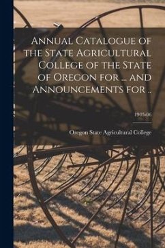 Annual Catalogue of the State Agricultural College of the State of Oregon for ... and Announcements for ..; 1905-06