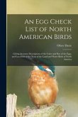 An Egg Check List of North American Birds [microform]: Giving Accurate Descriptions of the Color and Size of the Eggs, and Locations of the Nests of t