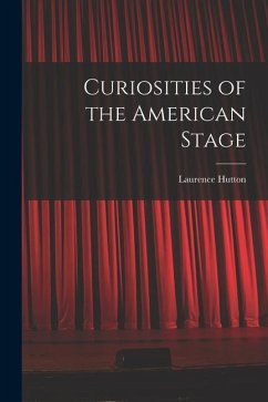 Curiosities of the American Stage - Hutton, Laurence