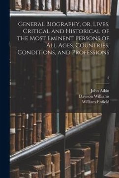 General Biography, or, Lives, Critical and Historical of the Most Eminent Persons of All Ages, Countries, Conditions, and Professions; 5 - Aikin, John; Enfield, William