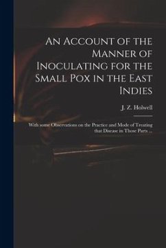 An Account of the Manner of Inoculating for the Small Pox in the East Indies: With Some Observations on the Practice and Mode of Treating That Disease