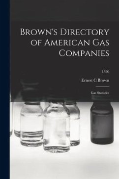 Brown's Directory of American Gas Companies: Gas Statistics; 1890 - Brown, Ernest C.