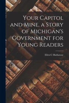 Your Capitol and Mine, a Story of Michigan's Government for Young Readers - Hathaway, Ellen C.