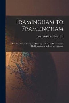 Framingham to Framlingham; a Greeting Across the Seas in Memory of Nicholas Danforth and His Descendants, by John M. Merriam. - Merriam, John McKinstry