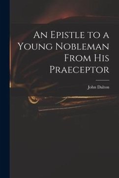 An Epistle to a Young Nobleman From His Praeceptor - Dalton, John