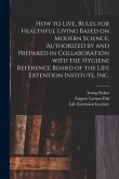 How to Live, Rules for Healthful Living Based on Modern Science, Authorized by and Prepared in Collaboration With the Hygiene Reference Board of the L