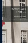 Lectures on Syphilis: Delivered at the Harveian Society, December 1876
