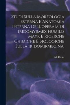 Studi Sulla Morfologia Esterna E Anatomia Interna Dell'operaia di Iridomyrmex Humilis Mayr E Ricerche Chimiche E Biologiche Sulla Iridomirmecina. - Pavan, M.