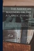 The American Mariners, or, The Atlantic Voyage [microform]: a Moral Poem: Prefixed is A Vindication of the American Character ..., to Which Are Added