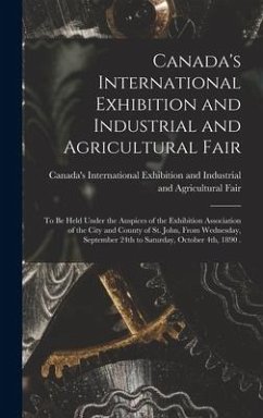 Canada's International Exhibition and Industrial and Agricultural Fair [microform]: to Be Held Under the Auspices of the Exhibition Association of the