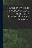 The Animal World, Its Romances and Realities. A Reading-book of Zoölogy