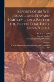 Reports of Sir W.E. Logan ... and Edward Hartley ..., on a Part of the Pictou Coal Field, Nova Scotia [microform]: With an Appendix on Coals and Iron