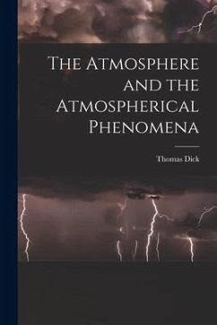 The Atmosphere and the Atmospherical Phenomena - Dick, Thomas