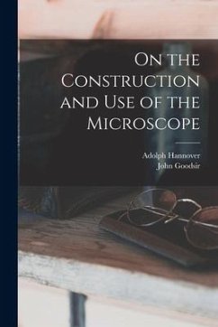 On the Construction and Use of the Microscope - Hannover, Adolph; Goodsir, John