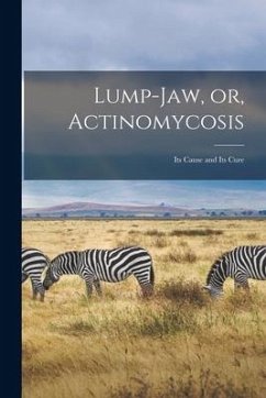 Lump-jaw, or, Actinomycosis [microform]: Its Cause and Its Cure - Anonymous