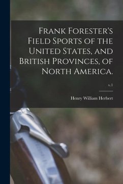 Frank Forester's Field Sports of the United States, and British Provinces, of North America.; v.1 - Herbert, Henry William