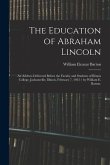 The Education of Abraham Lincoln: an Address Delivered Before the Faculty and Students of Illinois College, Jacksonville, Illinois, February 7, 1923